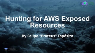 Hunting for AWS Exposed
Resources
By Felipe "Pr0teus" Espósito
 
