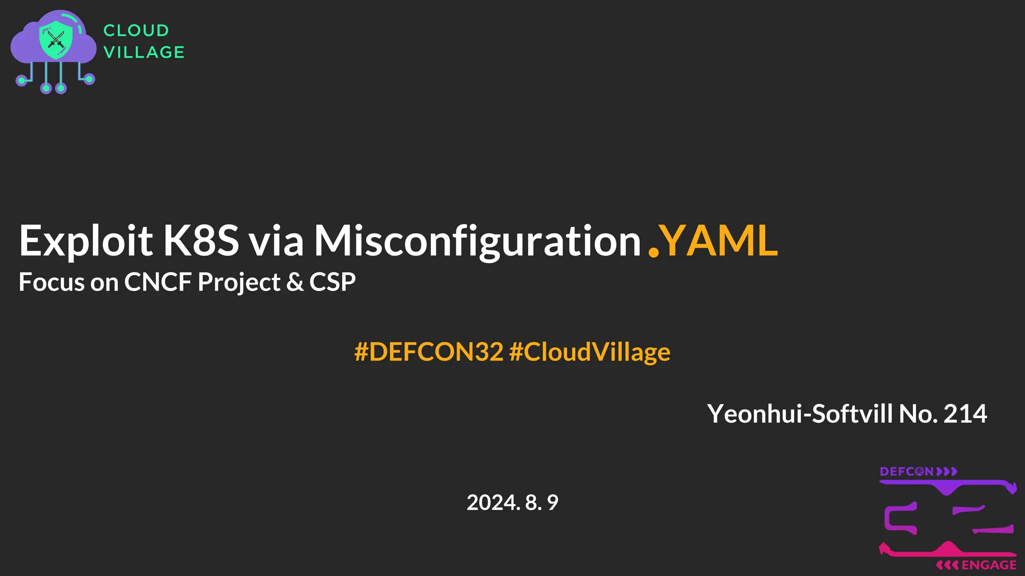 Exploit K8S via Misconfiguration YAML
Focus on CNCF Project & CSP
Yeonhui-Softvill No. 214
2024. 8. 9
#DEFCON32 #CloudVillage
 