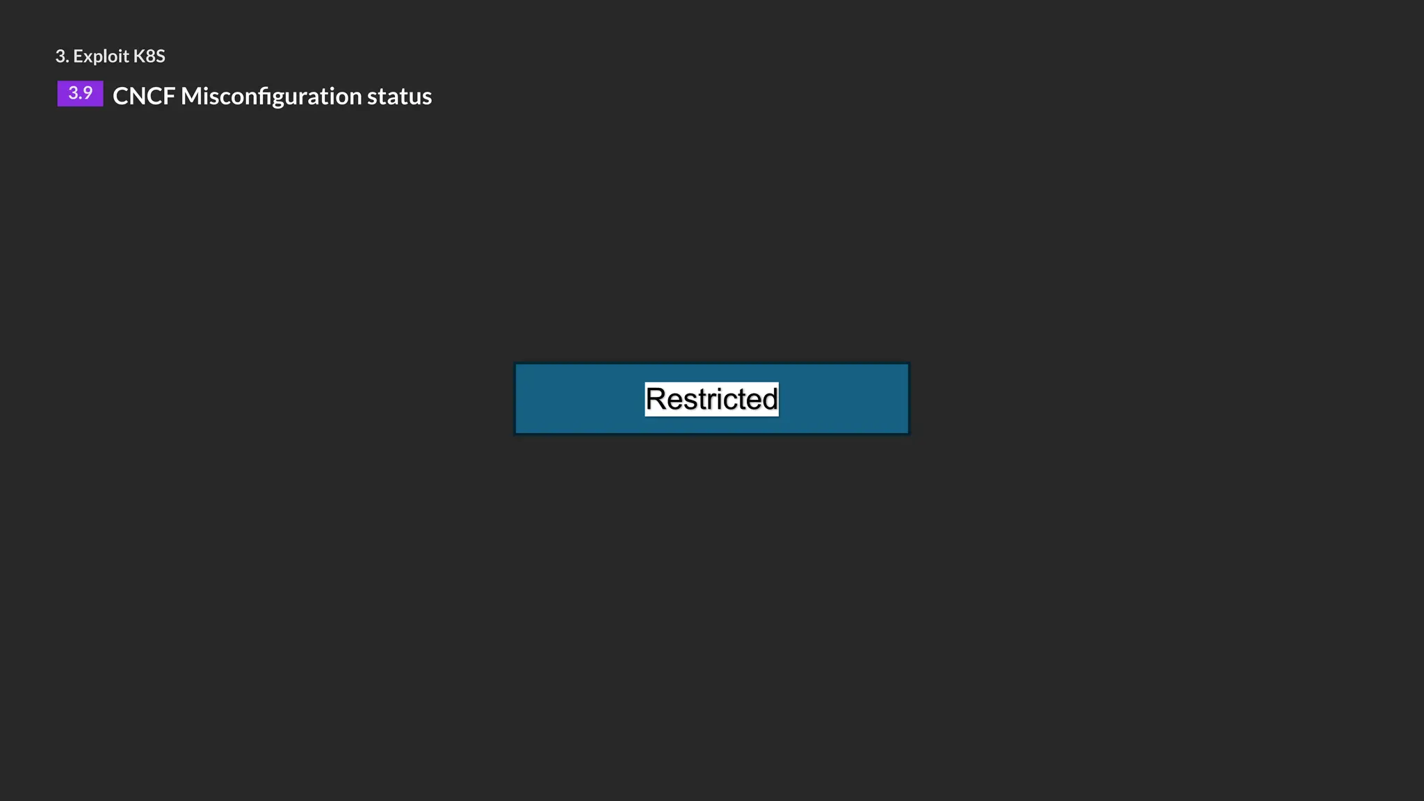 3. Exploit K8S
3.9 CNCF Misconfiguration status
Restricted
 