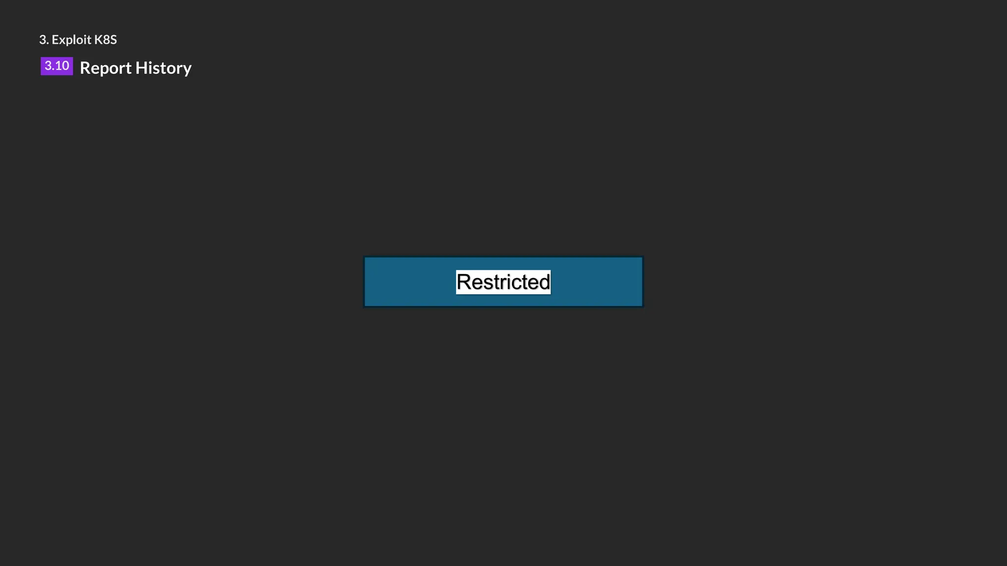 3. Exploit K8S
3.10 Report History
Restricted
 