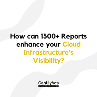 How can 1500+ Reports
enhance your Cloud
Infrastructure's
Visibility?
 