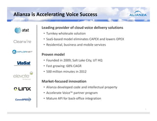 Alianza is Accelerating Voice Success
2
Leading provider of cloud voice delivery solutions
• Turnkey wholesale solution
• ...