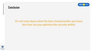 DevSecOpsIndonesia
Conclusion
It’s not only about what the best cloud provider you have,
but how can you optimize the security within.
 