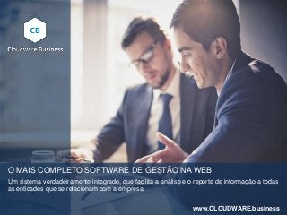 O MAIS COMPLETO SOFTWARE DE GESTÃO NA WEB
Um sistema verdadeiramente integrado, que facilita a análise e o reporte de informação a todas
as entidades que se relacionam com a empresa
www.CLOUDWARE.business
 