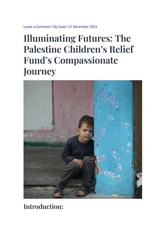 Leave a Comment / By Saad / 21 December 2023
Illuminating Futures: The
Palestine Children’s Relief
Fund’s Compassionate
Journey
Introduction:
 
