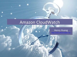 Cloud Watch Henry Huang http:// aws.silentreader.net Amazon CloudWatch 