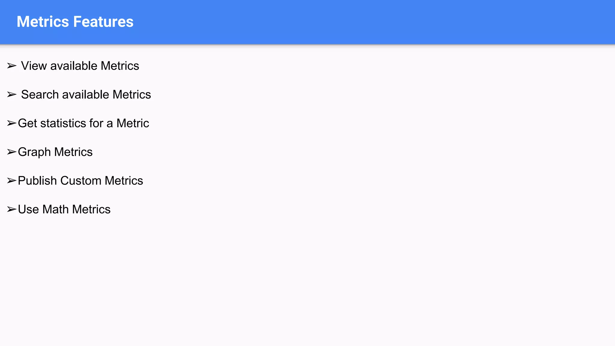 Metrics Features
➢ View available Metrics
➢ Search available Metrics
➢Get statistics for a Metric
➢Graph Metrics
➢Publish Custom Metrics
➢Use Math Metrics
 