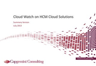 Transform to the power of digital
Cloud Watch on HCM Cloud Solutions
Summary Version
July 2013
 