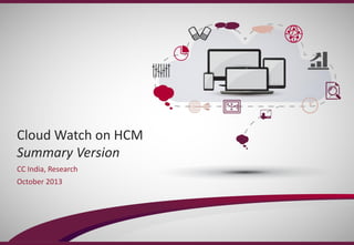 Copyright © 2013 Capgemini Consulting. All rights reserved.
Cloud Watch on HCM
Summary Version
CC India, Research
October 2013
 