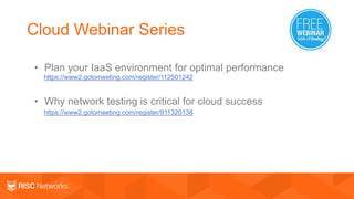 Cloud Webinar Series
https://www2.gotomeeting.com/register/112501242
• Plan your IaaS environment for optimal performance
• Why network testing is critical for cloud success
https://www2.gotomeeting.com/register/911320138
 