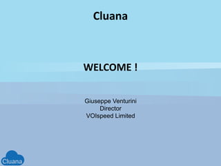 Giuseppe Venturini
Director
VOIspeed Limited
Cluana
WELCOME !
 
