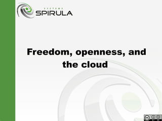 Freedom, openness, and
the cloud
 