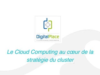 Le Cloud Computing au cœur de la
stratégie du cluster
 
