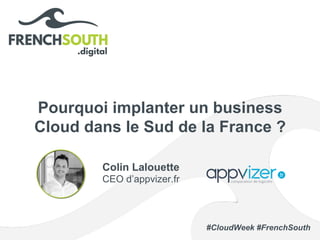 #CloudWeek #FrenchSouth
Pourquoi implanter un business
Cloud dans le Sud de la France ?
Colin Lalouette
CEO d’appvizer.fr
 