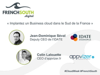 #CloudWeek #FrenchSouth
« Implantez un Business cloud dans le Sud de la France »
Jean-Dominique Séval
Deputy CEO de l’IDATE
Colin Lalouette
CEO d’appvizer.fr
 