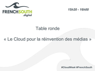 #CloudWeek #FrenchSouth
Table ronde
« Le Cloud pour la réinvention des médias »
15h20 - 16h00
 