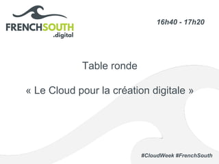 #CloudWeek #FrenchSouth
Table ronde
« Le Cloud pour la création digitale »
16h40 - 17h20
 