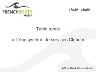 #CloudWeek #FrenchSouth
Table ronde
« L’écosystème de services Cloud »
17h20 - 18h00
 