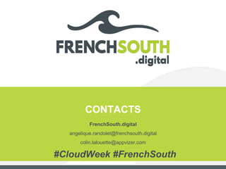 CONTACTS
FrenchSouth.digital
angelique.randolet@frenchsouth.digital
colin.lalouette@appvizer.com
#CloudWeek #FrenchSouth
 