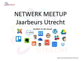 NETWERK	
  MEETUP	
  
Jaarbeurs	
  Utrecht	
  
BVOutrechti n t e r n e t - c l o u d - s o c i a l m e d i a - m e e t u p s
Netwerk	
  meetup	
  10	
  februari	
  2016	
  Jaarbeurs	
  BVO	
  Utrecht	
  
 
