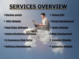 Election portal

 School ERP

 NGO Website

Portal Development

Real State Software

 Static Website

Online Monitoring Software

Web Development

E-Commerce Web Portal

 Dynamic Website

Software Development

 Corporate Website

 
