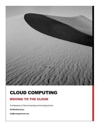 CLOUD COMPUTING
MOVING TO THE CLOUD

A whitepaper on Cloud computing and emerging trends.

Sid Bhattacharya

sid@oneappcloud.com
 