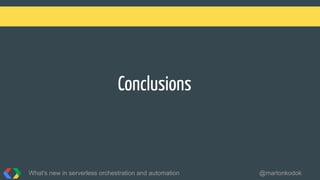 Conclusions
What's new in serverless orchestration and automation @martonkodok
 