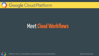MeetCloudWorkﬂows
What's new in serverless orchestration and automation @martonkodok
 