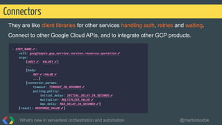 They are like client libraries for other services handling auth, retries and waiting.
Connect to other Google Cloud APIs, ...