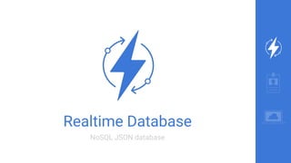 Realtime Database
NoSQL JSON database
 