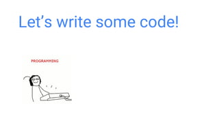 Let’s write some code!
 
