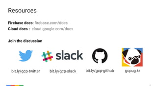 60
Resources
Firebase docs: firebase.com/docs
Cloud docs : cloud.google.com/docs
Join the discussion
bit.ly/gcp-slack bit.ly/gcp-githubbit.ly/gcp-twitter gcpug.kr
 