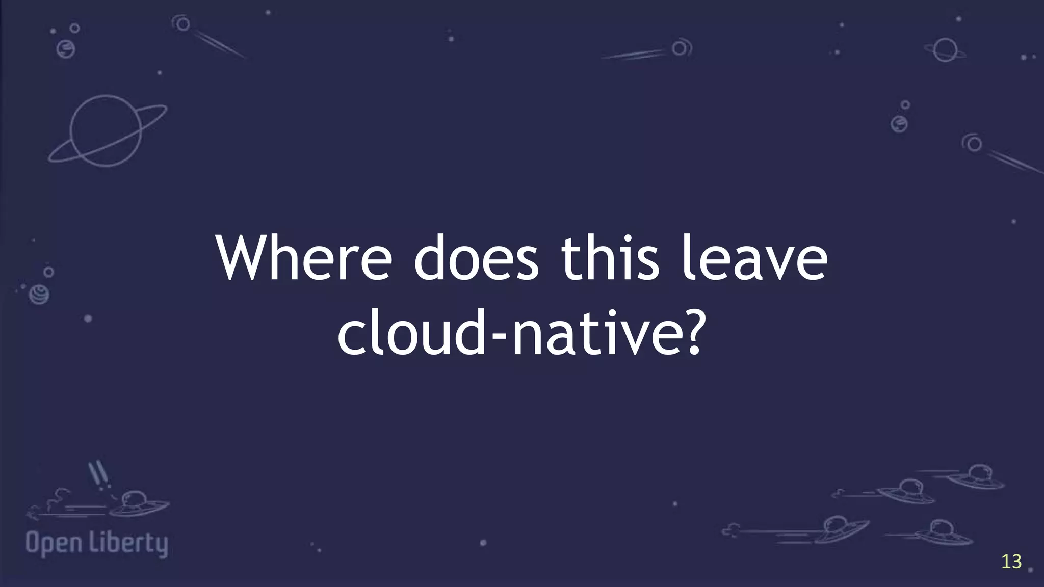 13
13
Where does this leave
cloud-native?
 