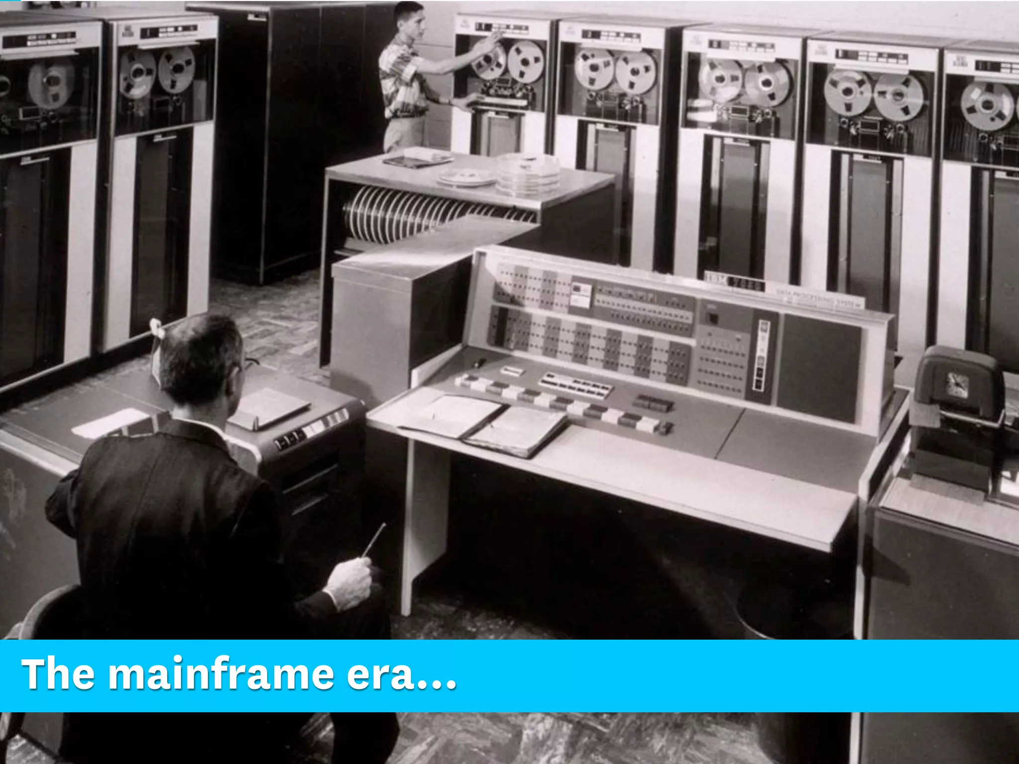 The mainframe era...
 