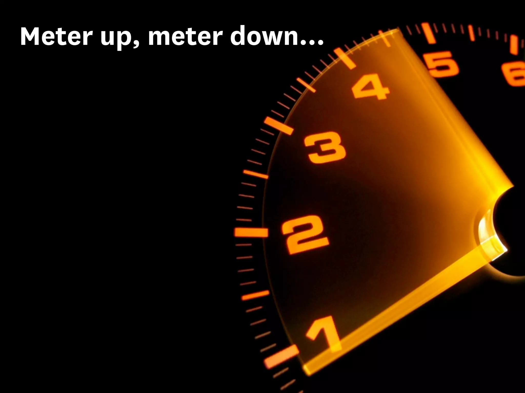 Meter up, meter down...
 