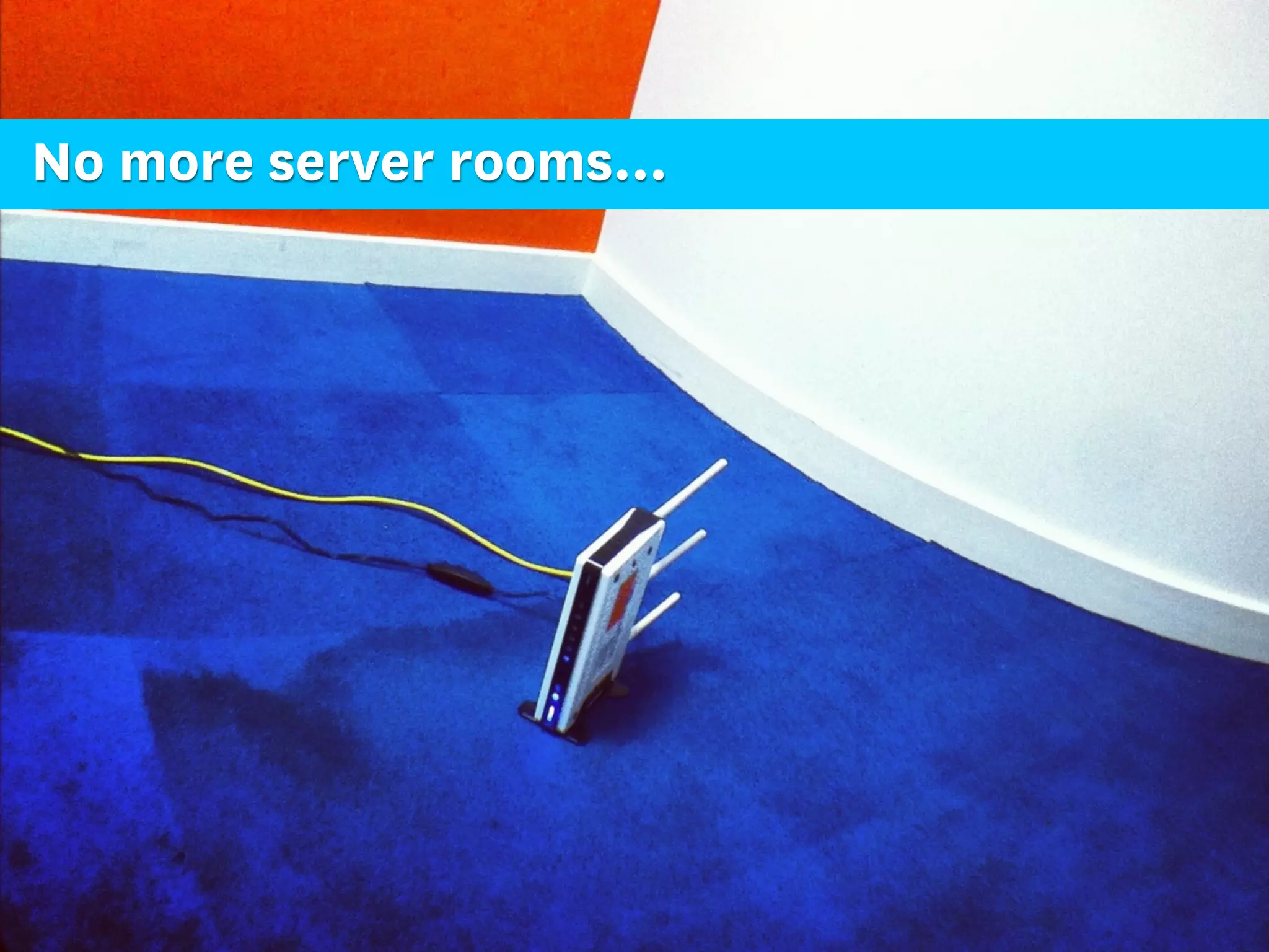 No more server rooms...
 