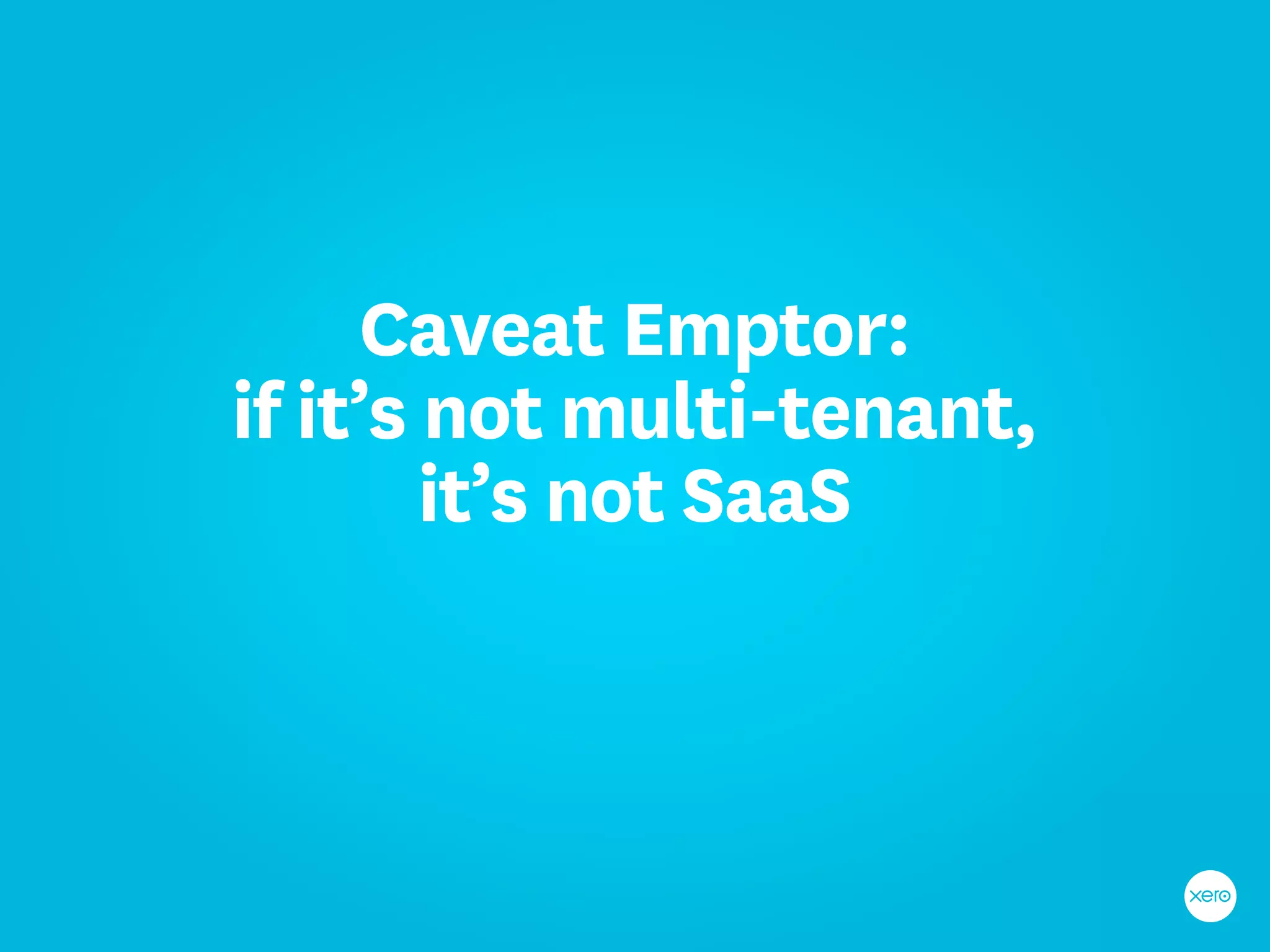 Caveat Emptor:
if it’s not multi-tenant,
        it’s not SaaS
 