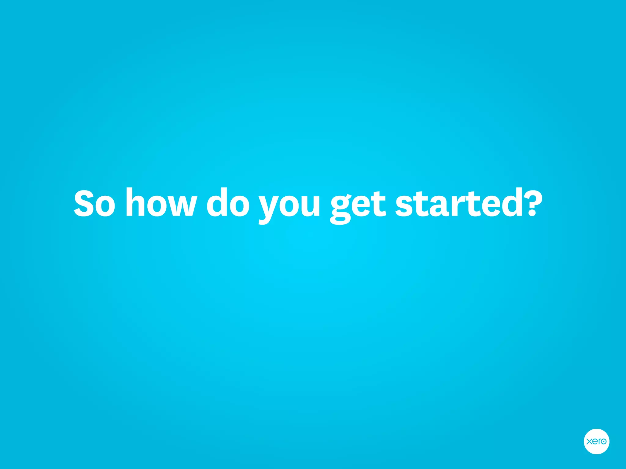 So how do you get started?
 
