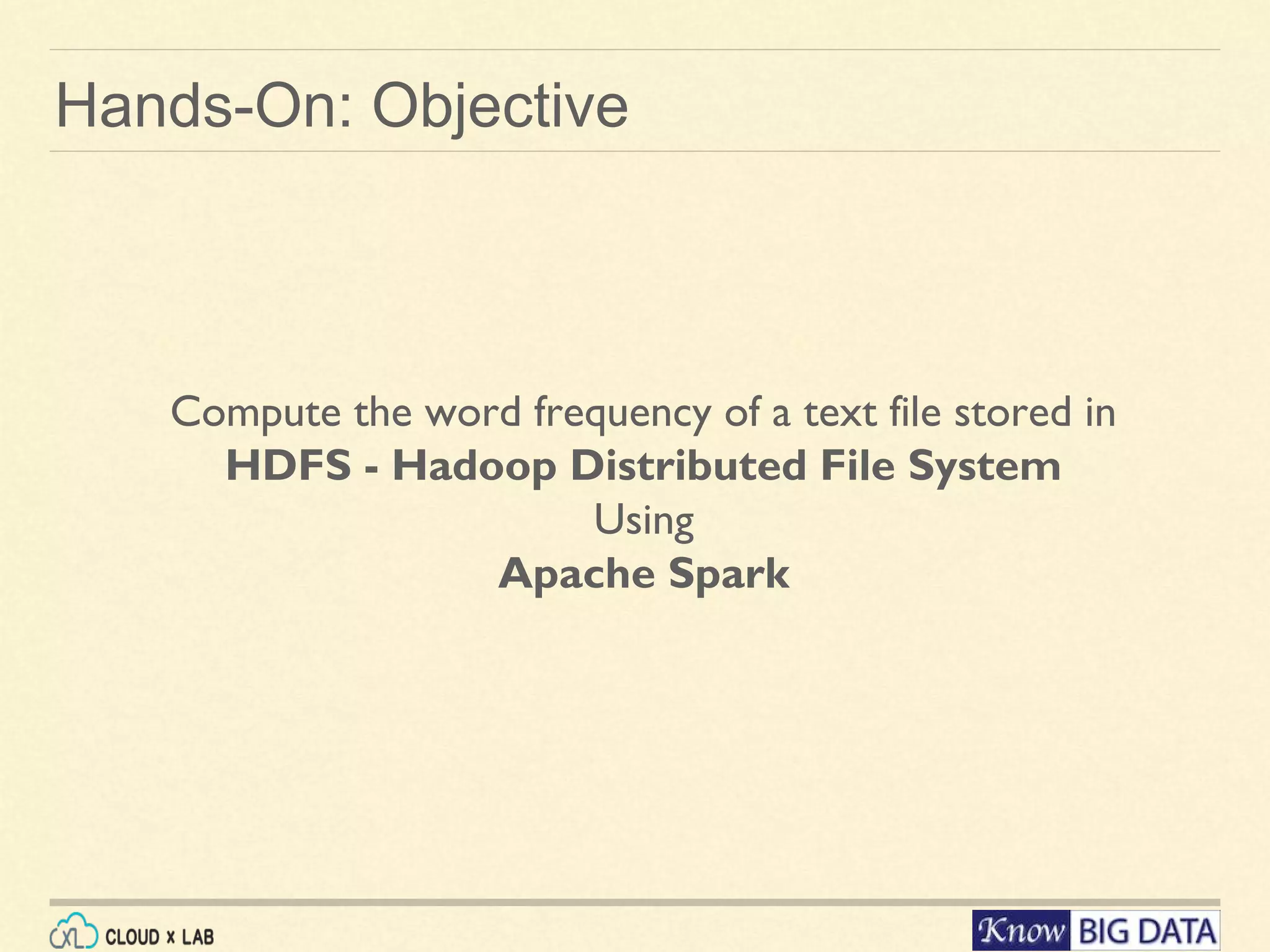 Hands-On: Objective Compute the word frequency of a text file stored in HDFS - Hadoop Distributed File System Using Apache Spark 