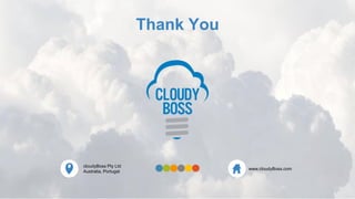 cloudyBoss Pty Ltd
Australia, Portugal
www.cloudyBoss.com
Thank You
 