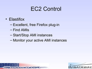 EC2 Control Elastifox Excellent, free Firefox plug-in Find AMIs Start/Stop AMI instances Monitor your active AMI instances 