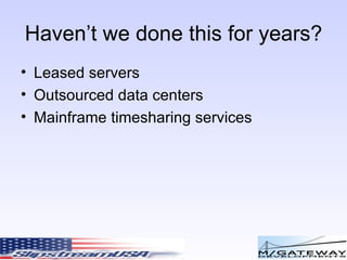 Haven’t we done this for years? Leased servers Outsourced data centers Mainframe timesharing services 