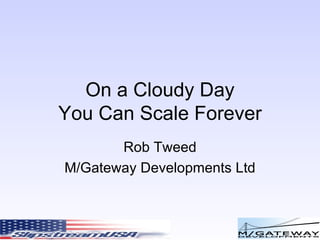 On a Cloudy Day You Can Scale Forever Rob Tweed M/Gateway Developments Ltd 