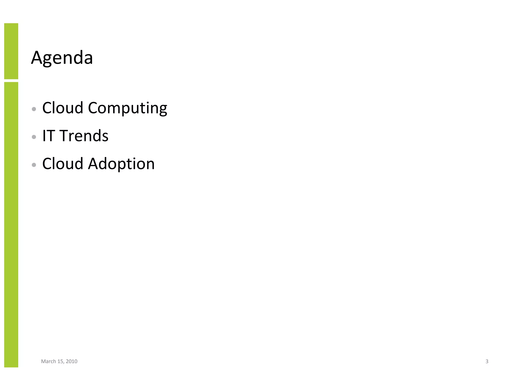 Agenda

•   Cloud Computing
•   IT Trends
•   Cloud Adoption




    March 15, 2010    3
 