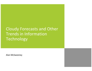 Cloudy Forecasts and Other
Trends in Information
Technology


Alan McSweeney
 