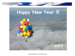Happy New Year !!!




                                                 2012

    © 2012 IAmOnDemand.Com All rights reserved
 