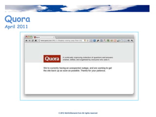 Quora
April 2011




             © 2012 IAmOnDemand.Com All rights reserved
 