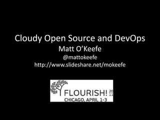 Cloudy Open Source and DevOpsMatt O’Keefe@mattokeefehttp://www.slideshare.net/mokeefe 