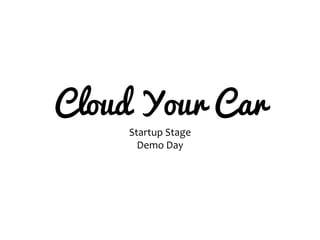 Cloud Your Car
Startup Stage
Demo Day
 