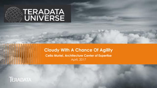 1
Cloudy With A Chance Of Agility
Celia Muriel, Architecture Center of Expertise
April, 2017
 